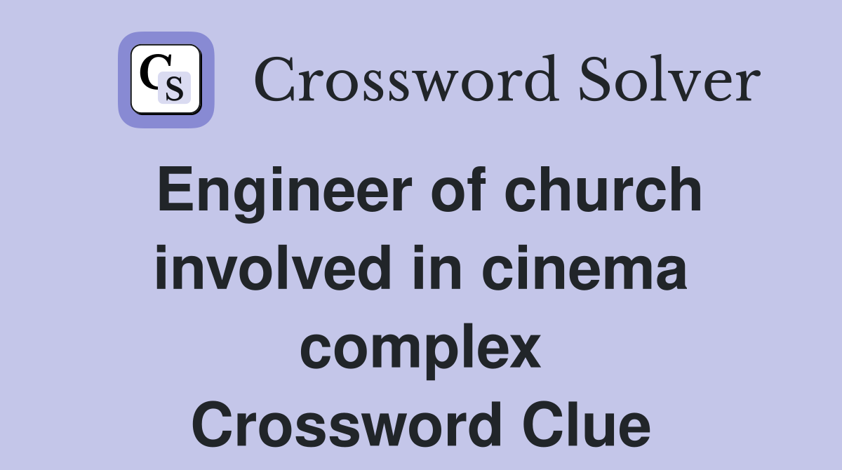 Engineer of church involved in cinema complex Crossword Clue