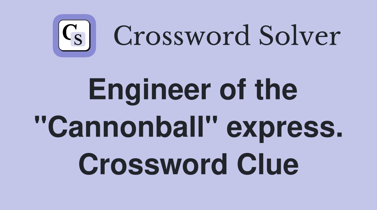 Engineer of the "Cannonball" express. Crossword Clue