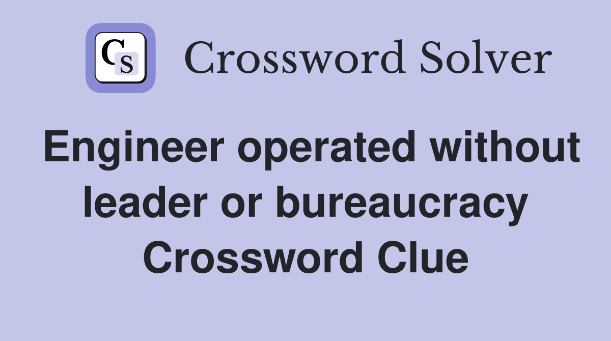 Engineer operated without leader or bureaucracy Crossword Clue