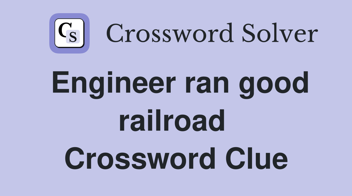 Engineer ran good railroad  Crossword Clue