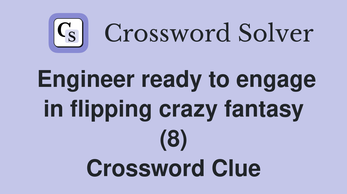 Engineer ready to engage in flipping crazy fantasy (8) Crossword Clue