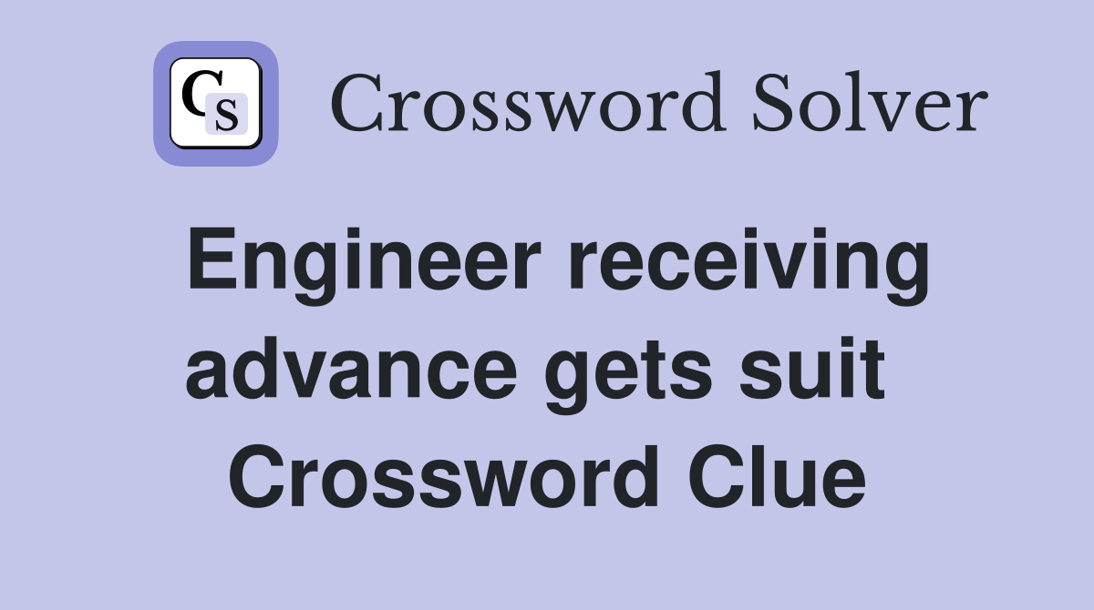 Engineer receiving advance gets suit  Crossword Clue
