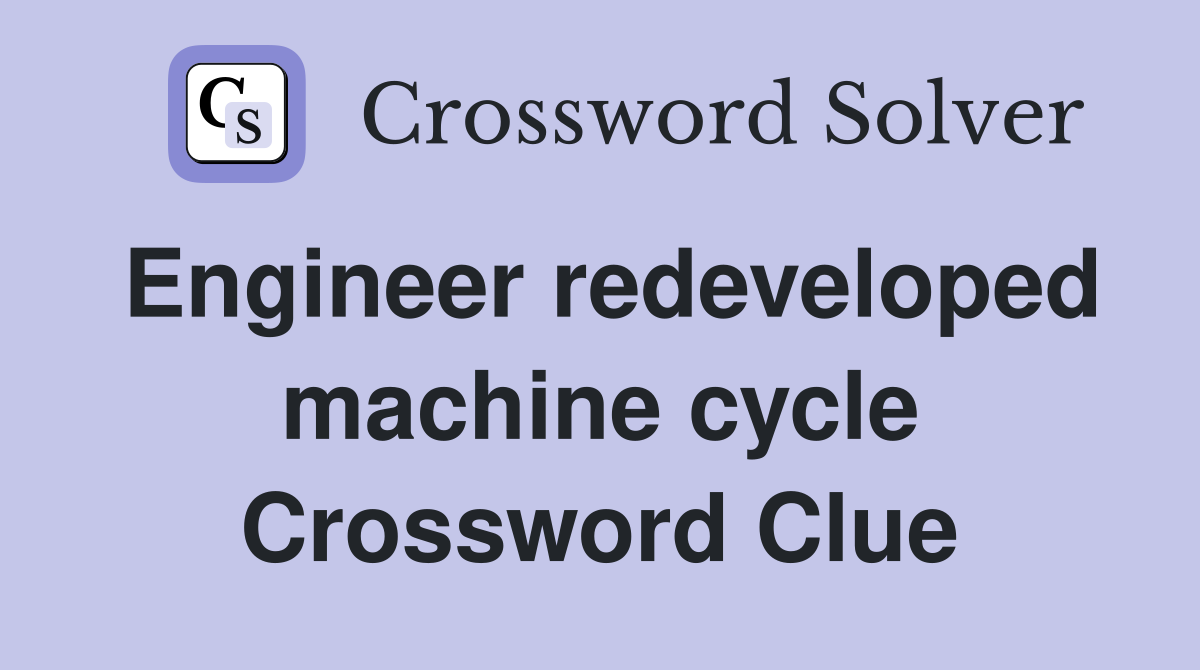 Engineer redeveloped machine cycle Crossword Clue