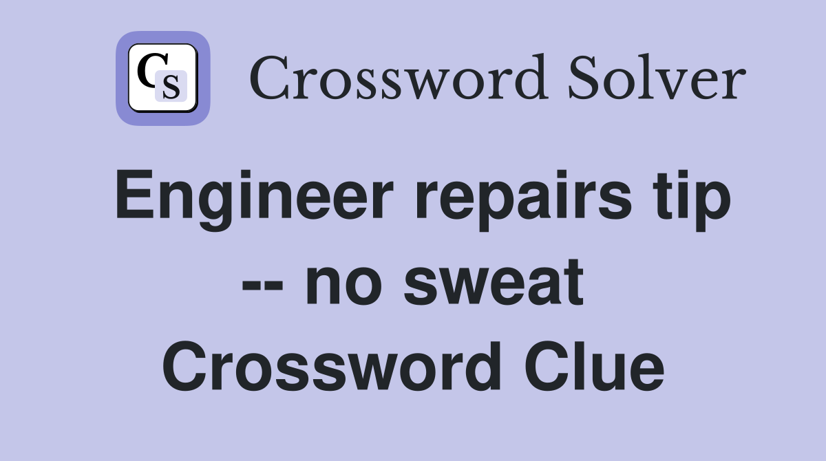 Engineer repairs tip -- no sweat Crossword Clue