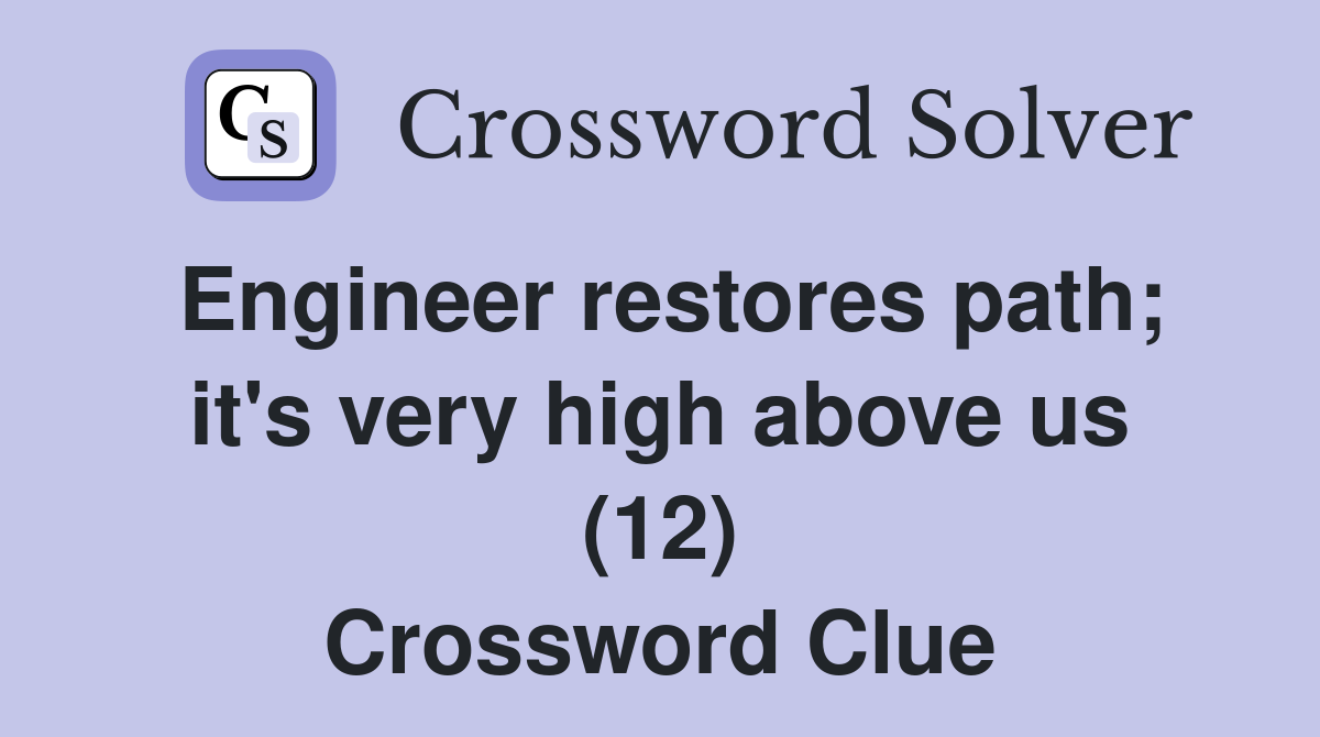 Engineer restores path; it's very high above us (12) Crossword Clue