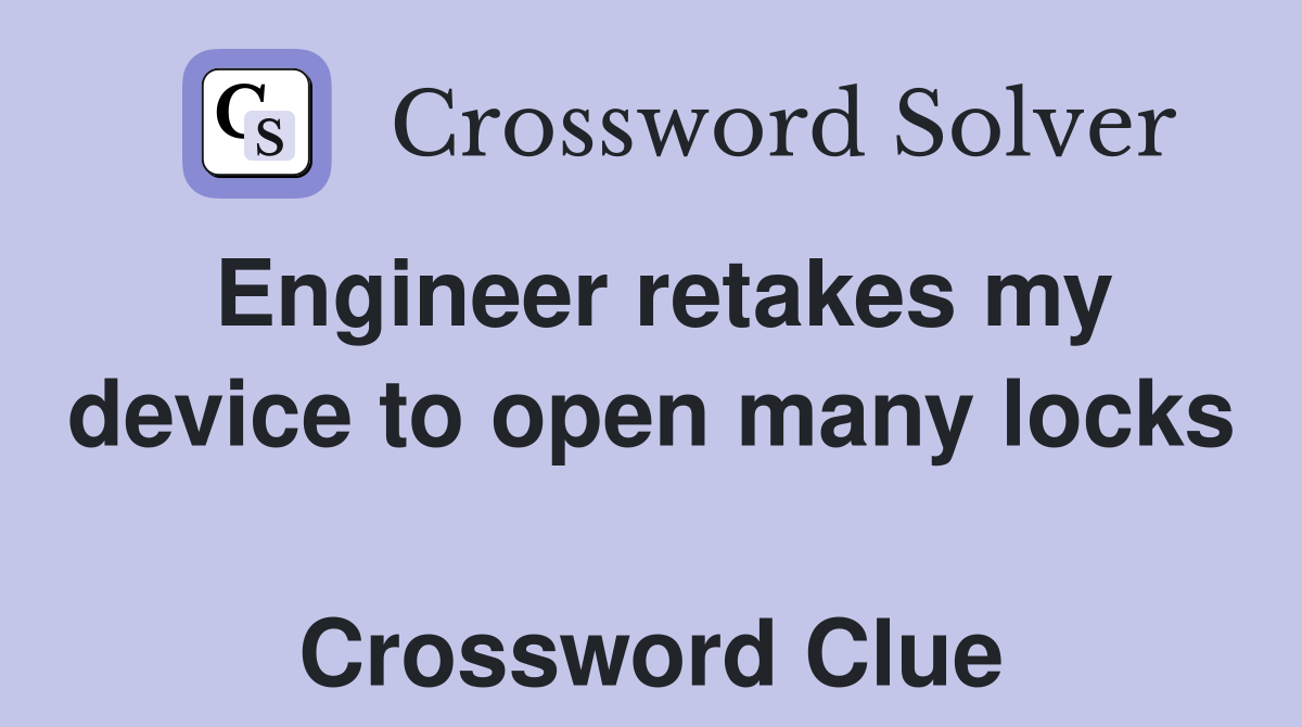 Engineer retakes my device to open many locks  Crossword Clue