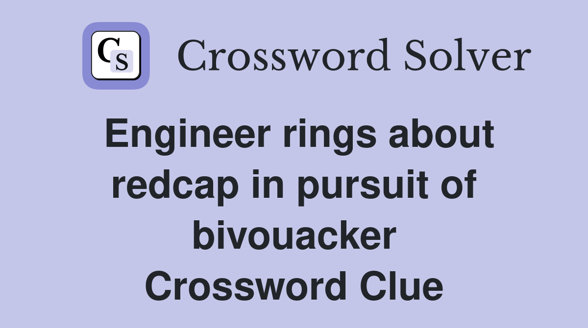 Engineer rings about redcap in pursuit of bivouacker Crossword Clue
