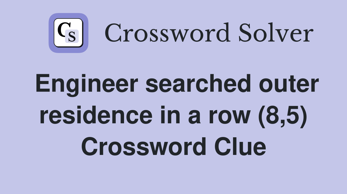 Engineer searched outer residence in a row (8,5) Crossword Clue