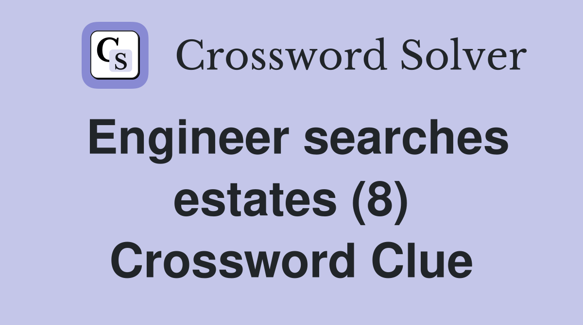Engineer searches estates (8) Crossword Clue