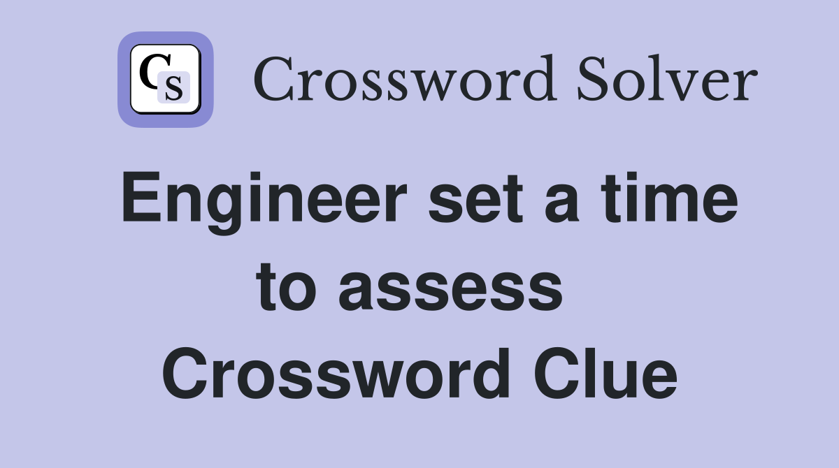 Engineer set a time to assess  Crossword Clue