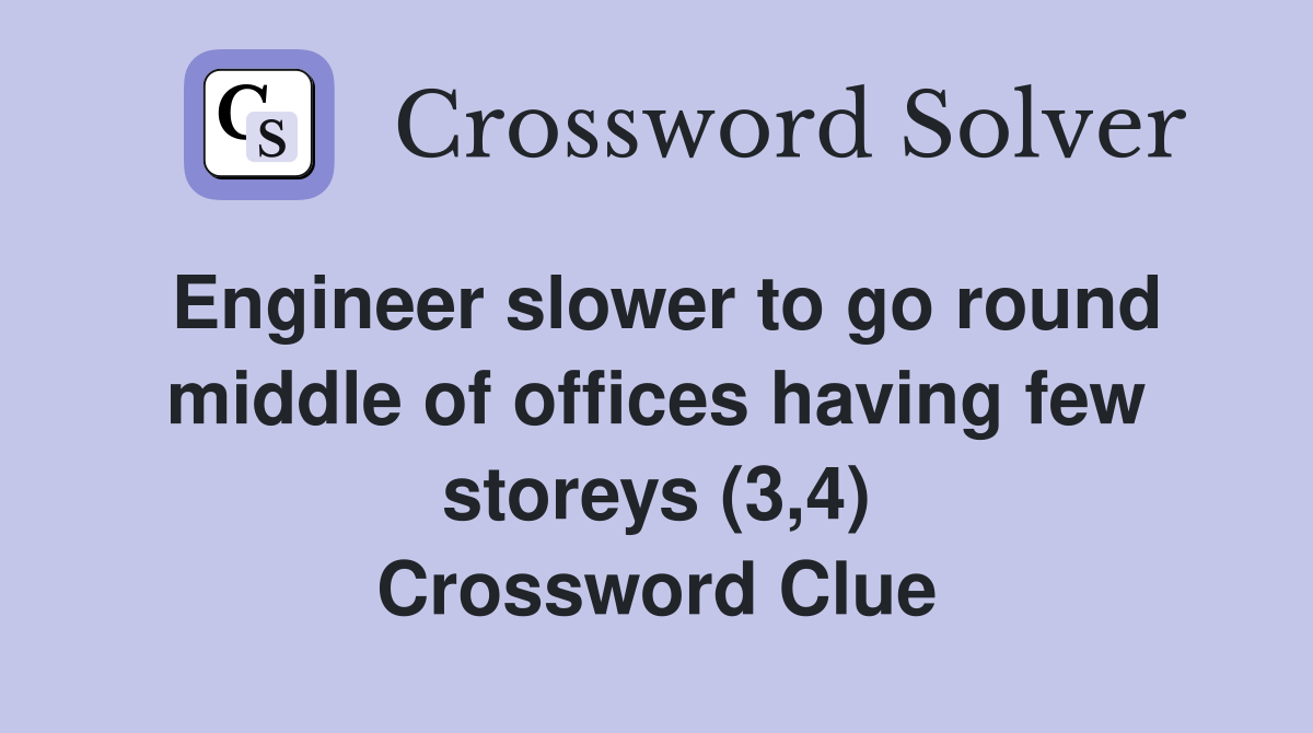 Engineer slower to go round middle of offices having few storeys (3,4) Crossword Clue