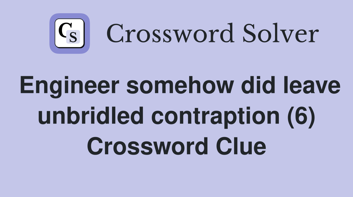 Engineer somehow did leave unbridled contraption (6) Crossword Clue