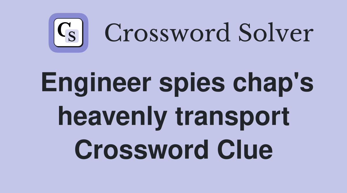 Engineer spies chap's heavenly transport Crossword Clue