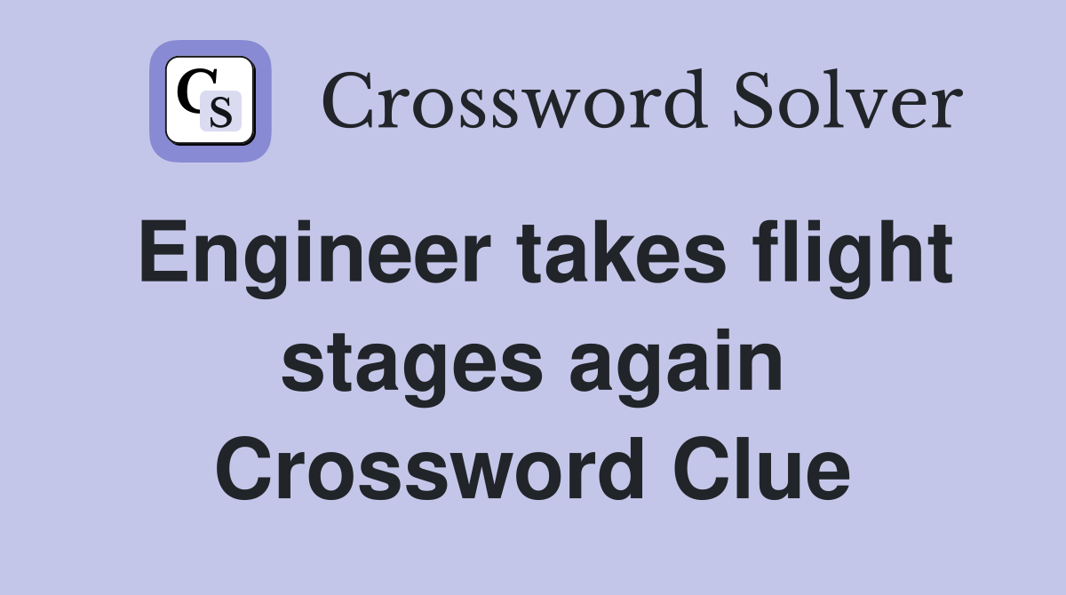 Engineer takes flight stages again Crossword Clue