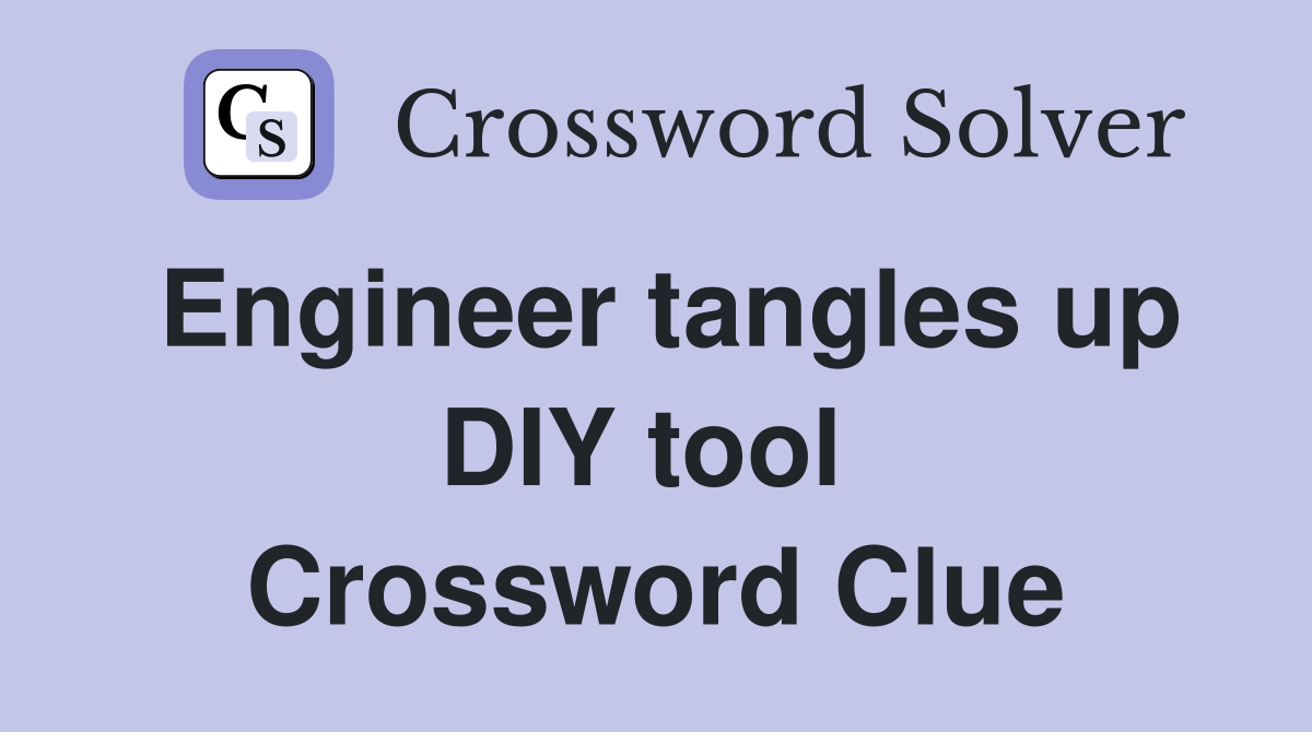 Engineer tangles up DIY tool  Crossword Clue