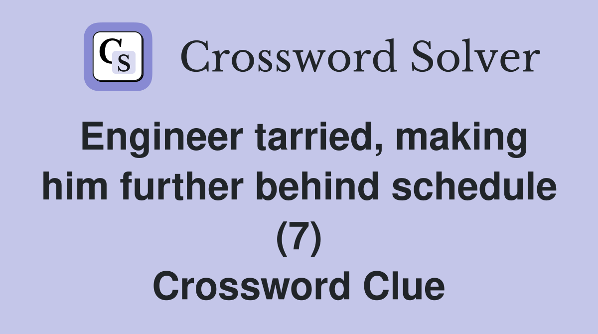 Engineer tarried, making him further behind schedule (7) Crossword Clue