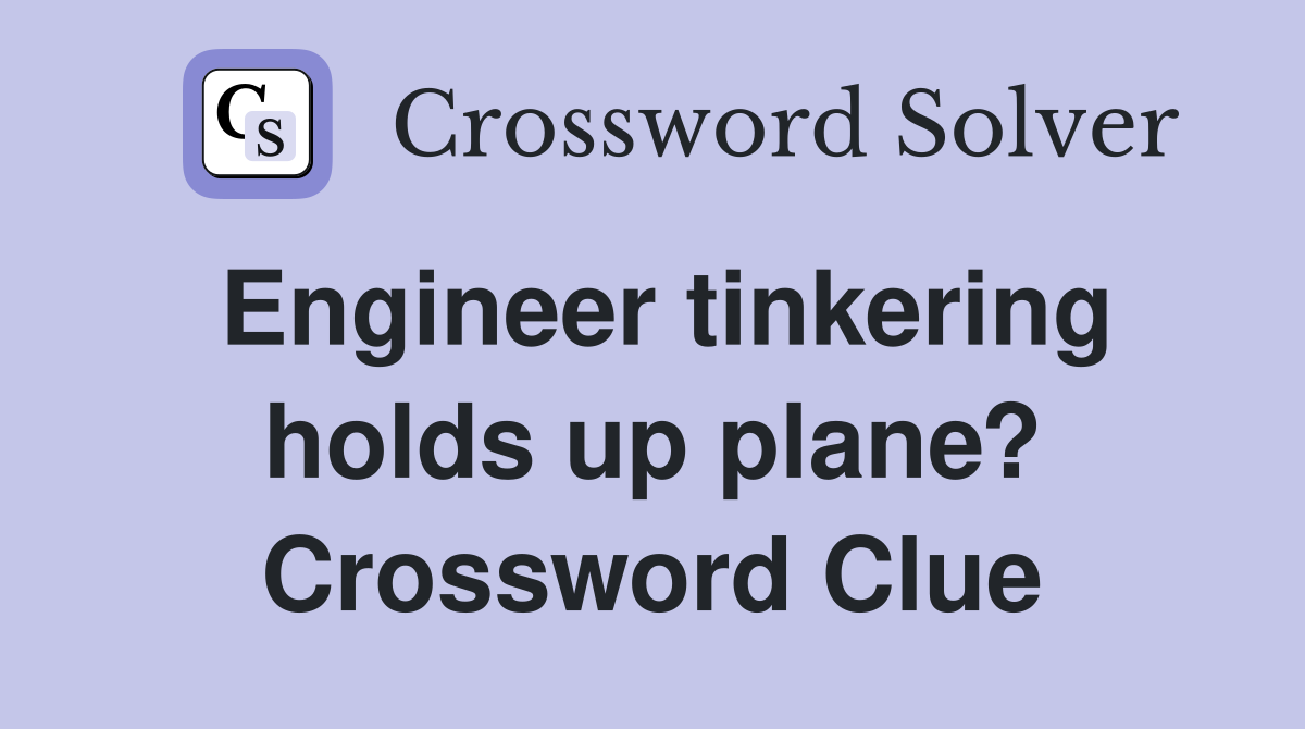Engineer tinkering holds up plane? Crossword Clue