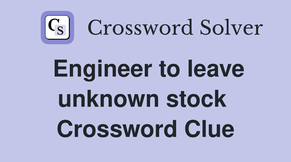 Engineer to leave unknown stock  Crossword Clue