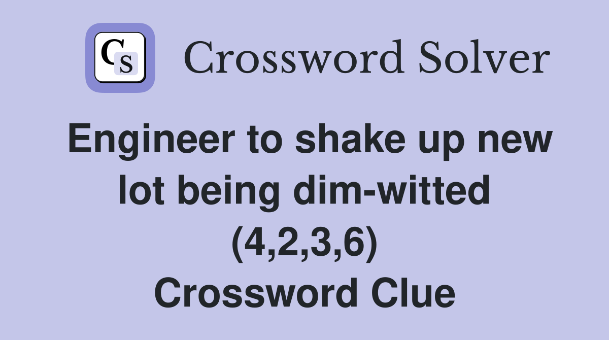 Engineer to shake up new lot being dim-witted (4,2,3,6) Crossword Clue