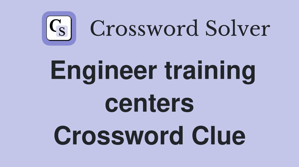 Engineer training centers Crossword Clue
