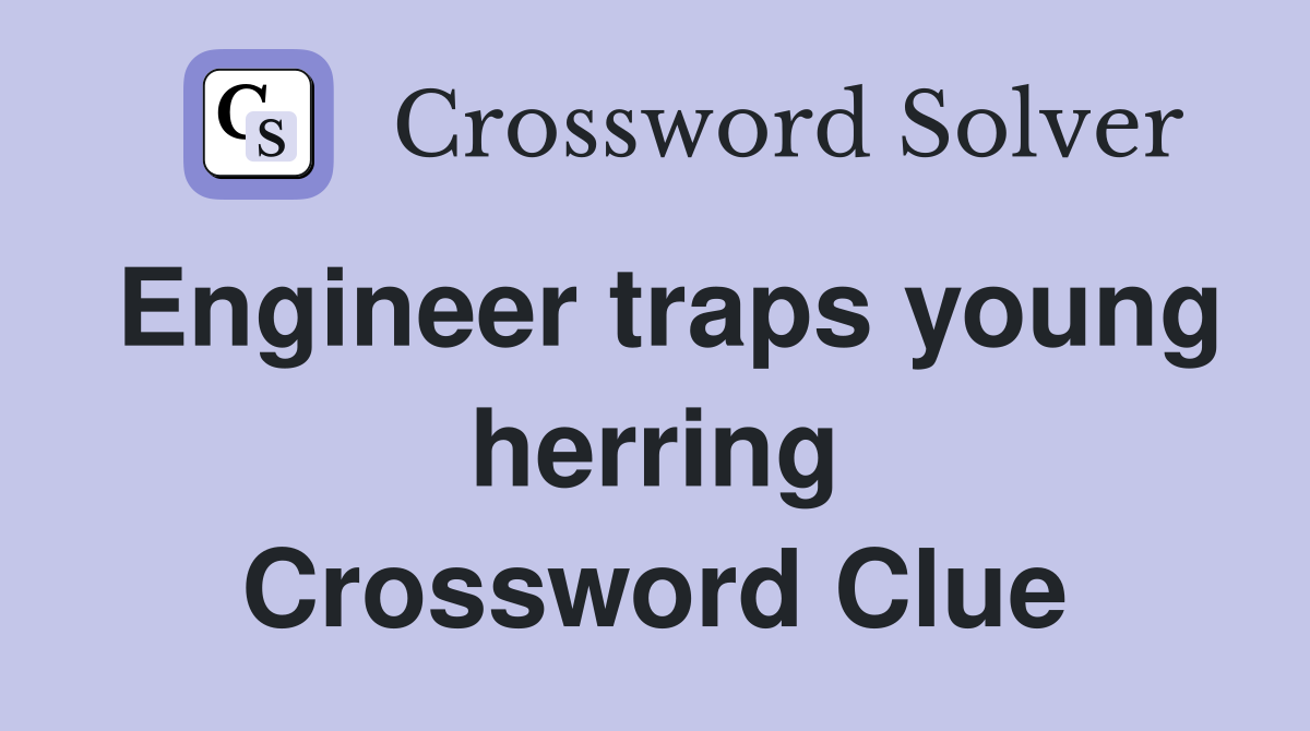 Engineer traps young herring Crossword Clue