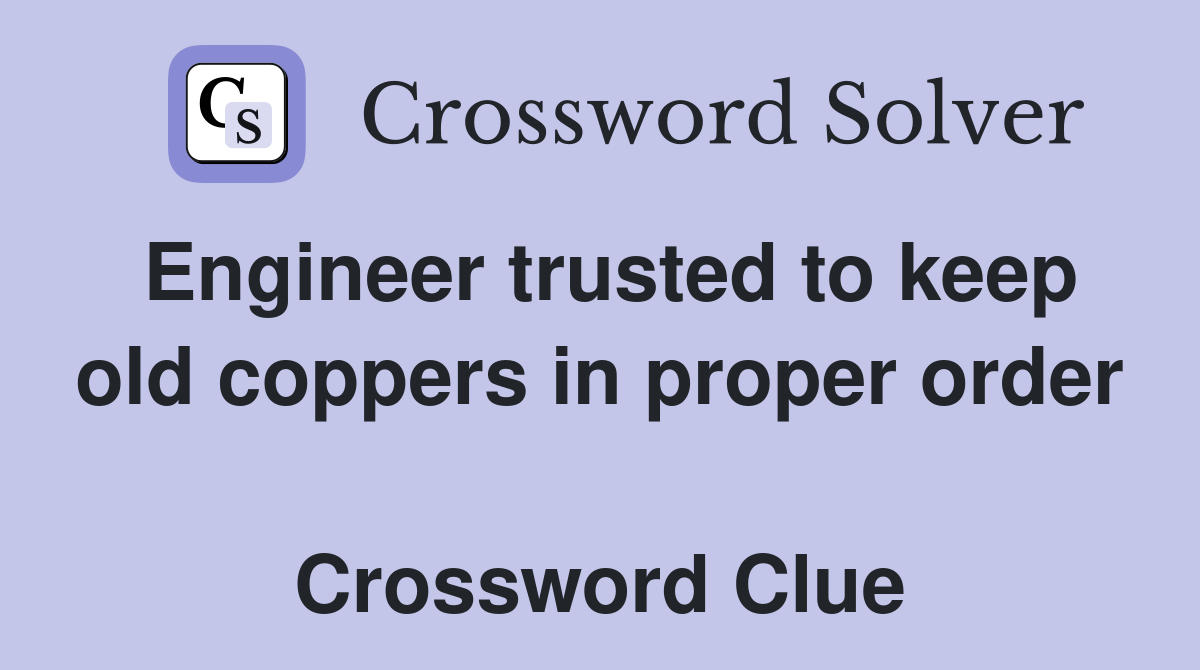 Engineer trusted to keep old coppers in proper order  Crossword Clue