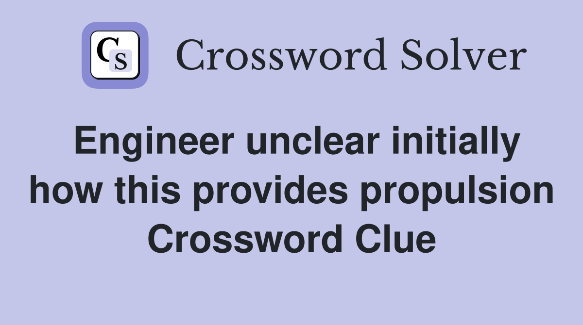 Engineer unclear initially how this provides propulsion Crossword Clue
