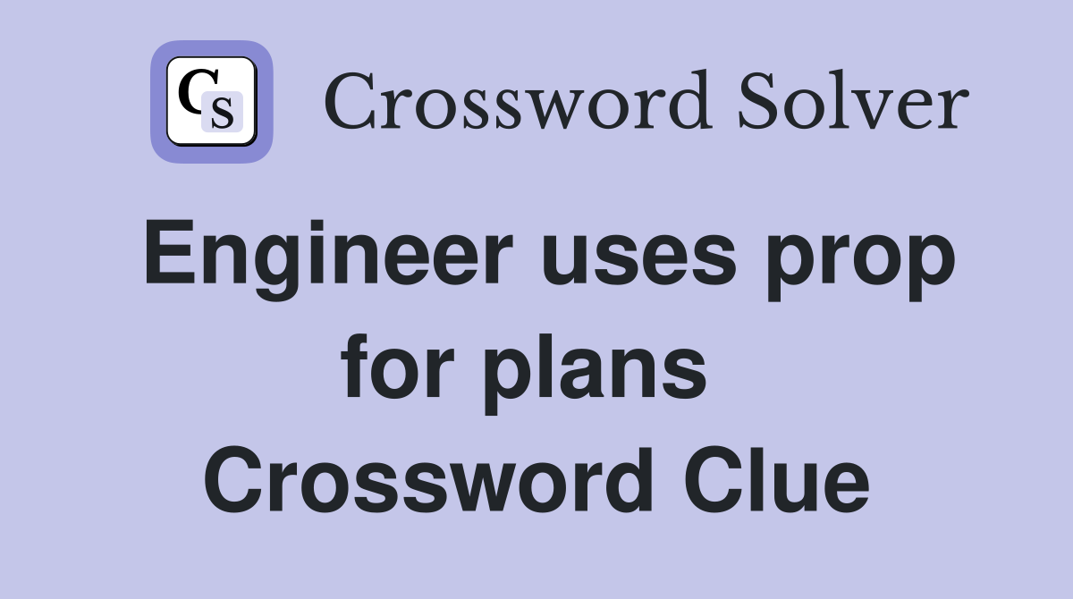 Engineer uses prop for plans  Crossword Clue