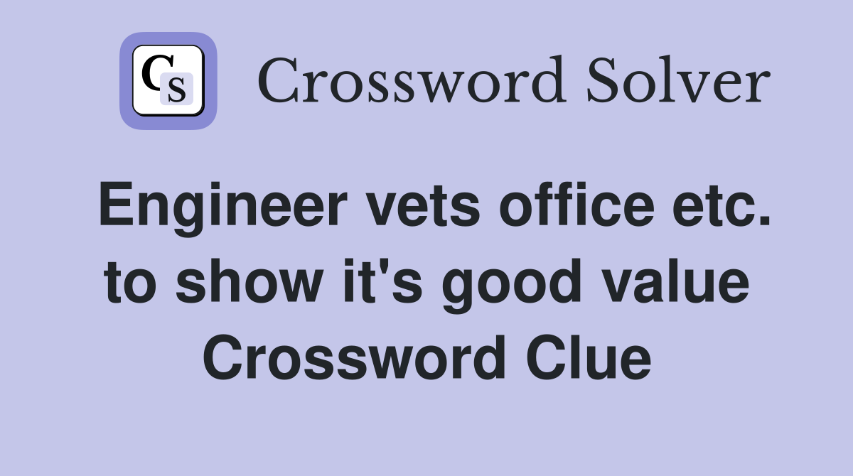 Engineer vets office etc. to show it's good value Crossword Clue
