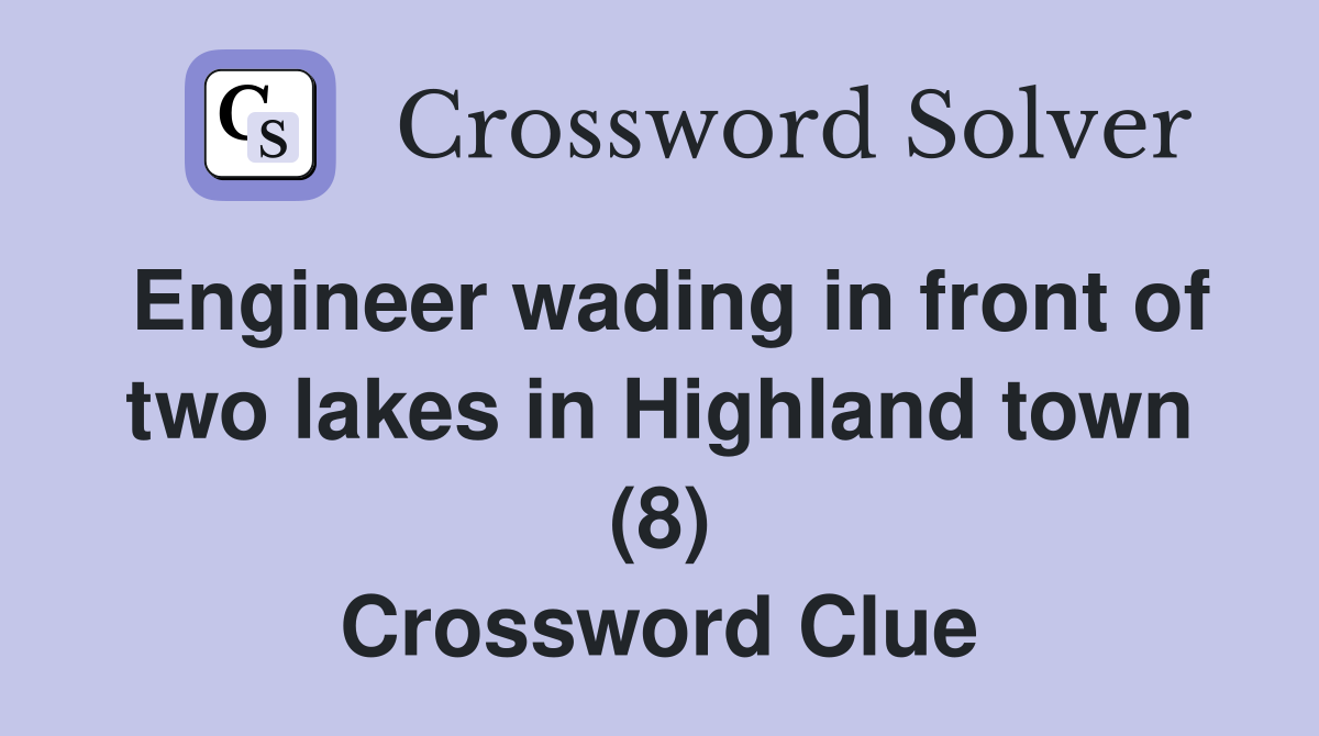 Engineer wading in front of two lakes in Highland town (8) Crossword Clue