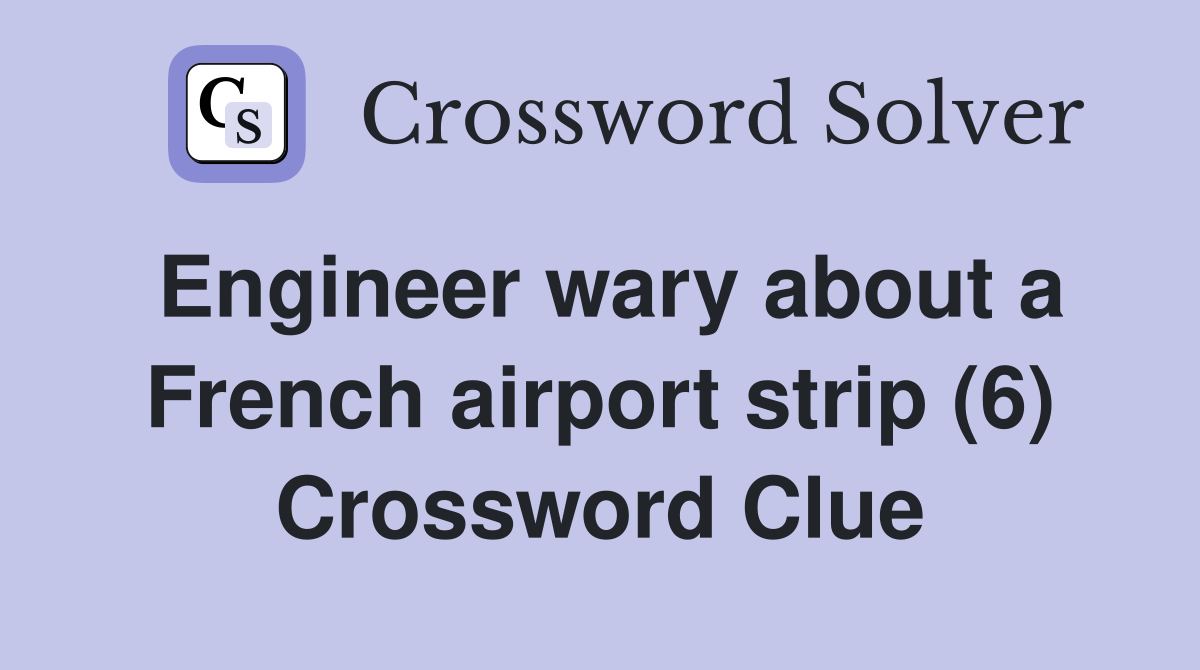 Engineer wary about a French airport strip (6) Crossword Clue