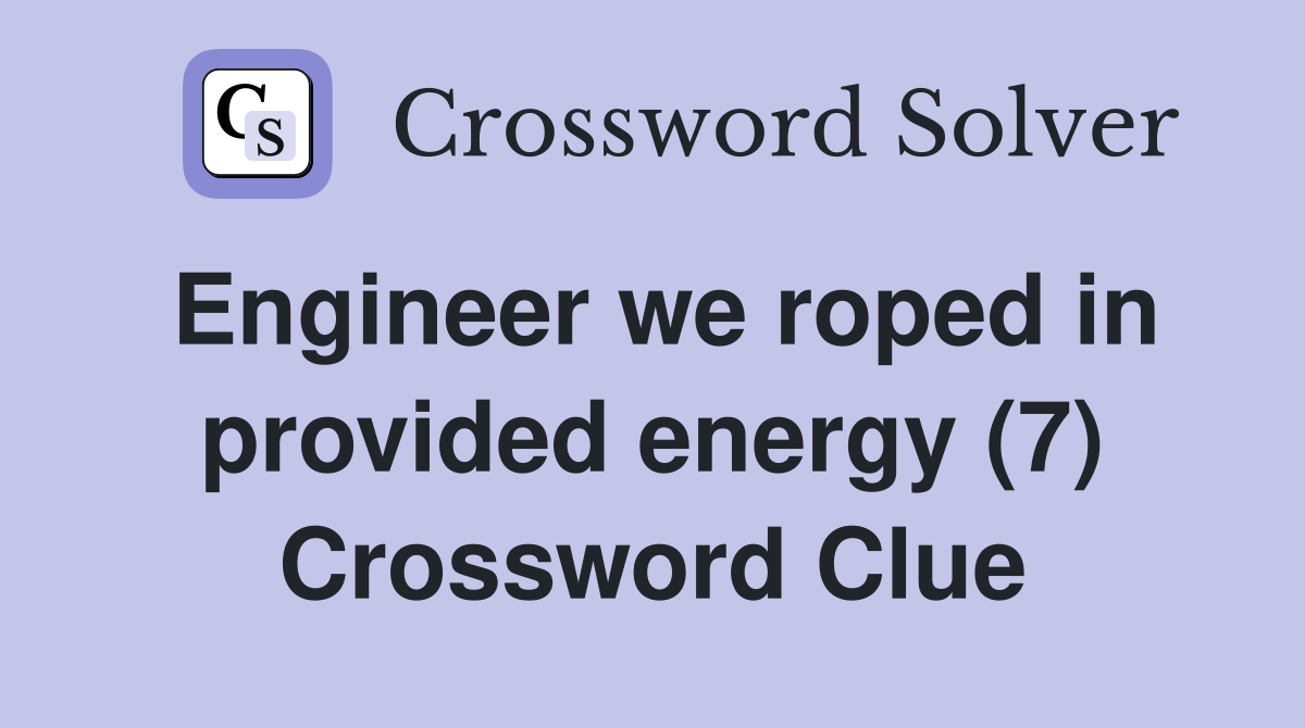 Engineer we roped in provided energy (7) Crossword Clue