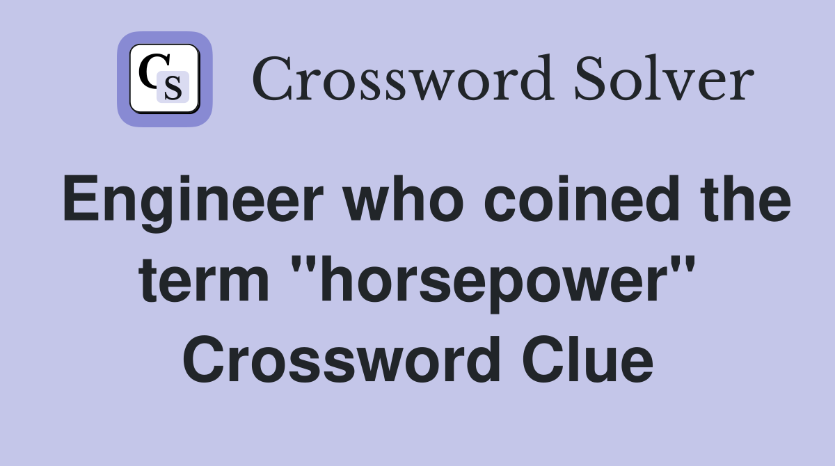 Engineer who coined the term "horsepower" Crossword Clue