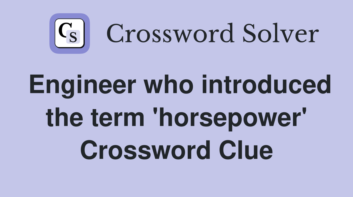Engineer who introduced the term 'horsepower' Crossword Clue