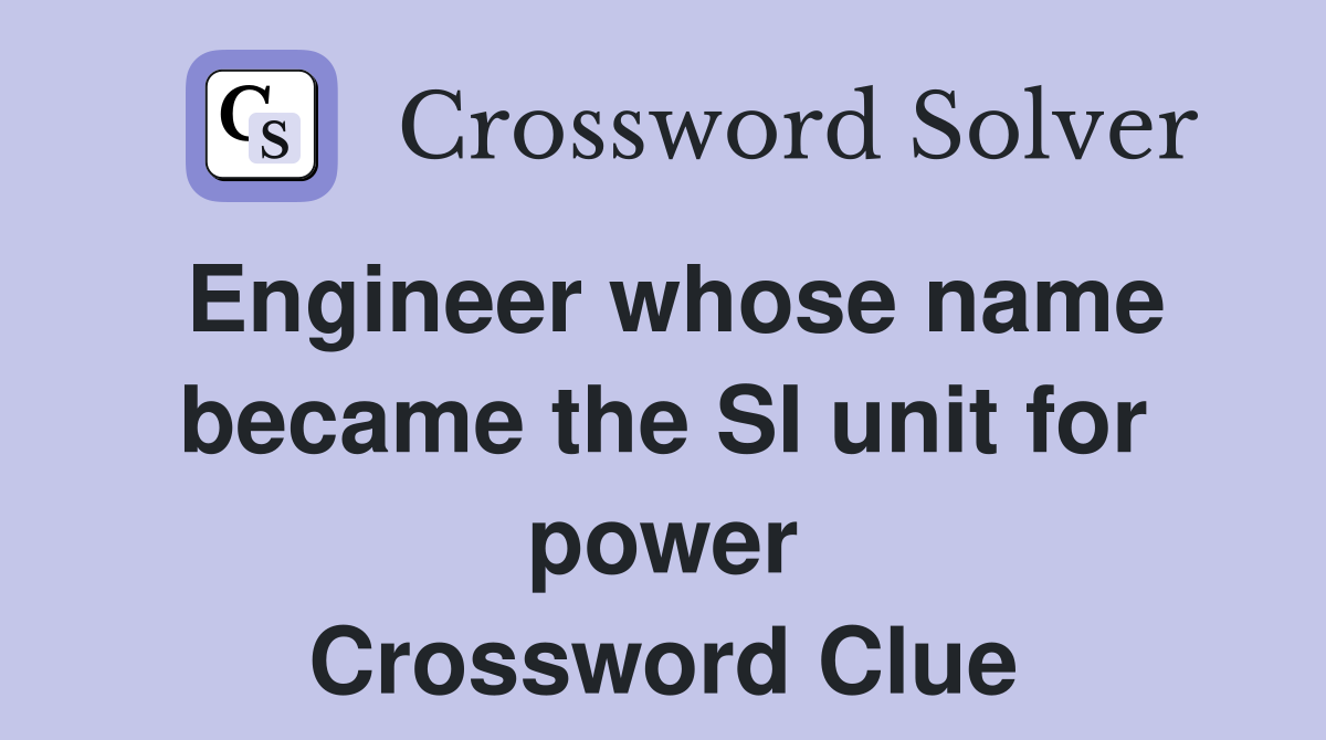 Engineer whose name became the SI unit for power Crossword Clue