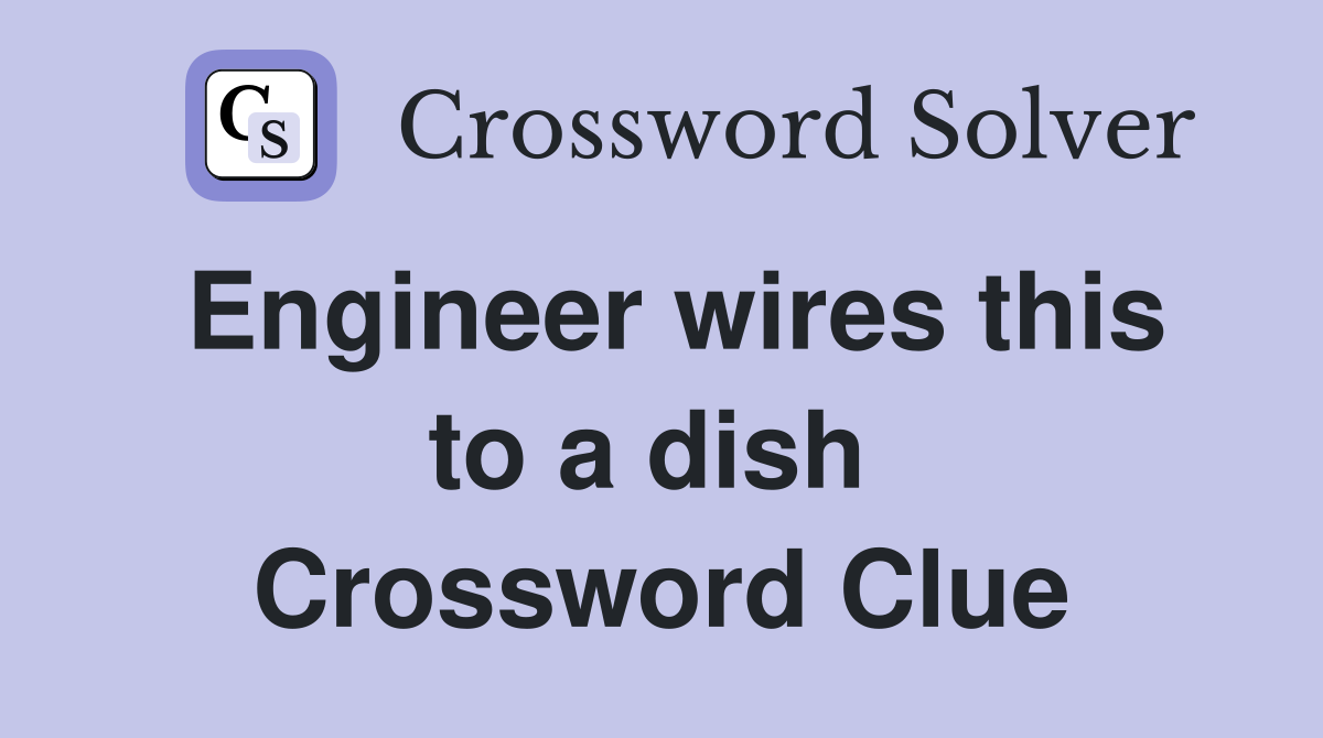 Engineer wires this to a dish  Crossword Clue