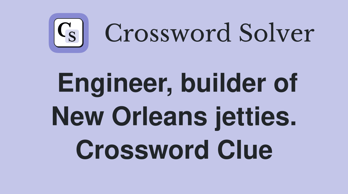 Engineer, builder of New Orleans jetties. Crossword Clue