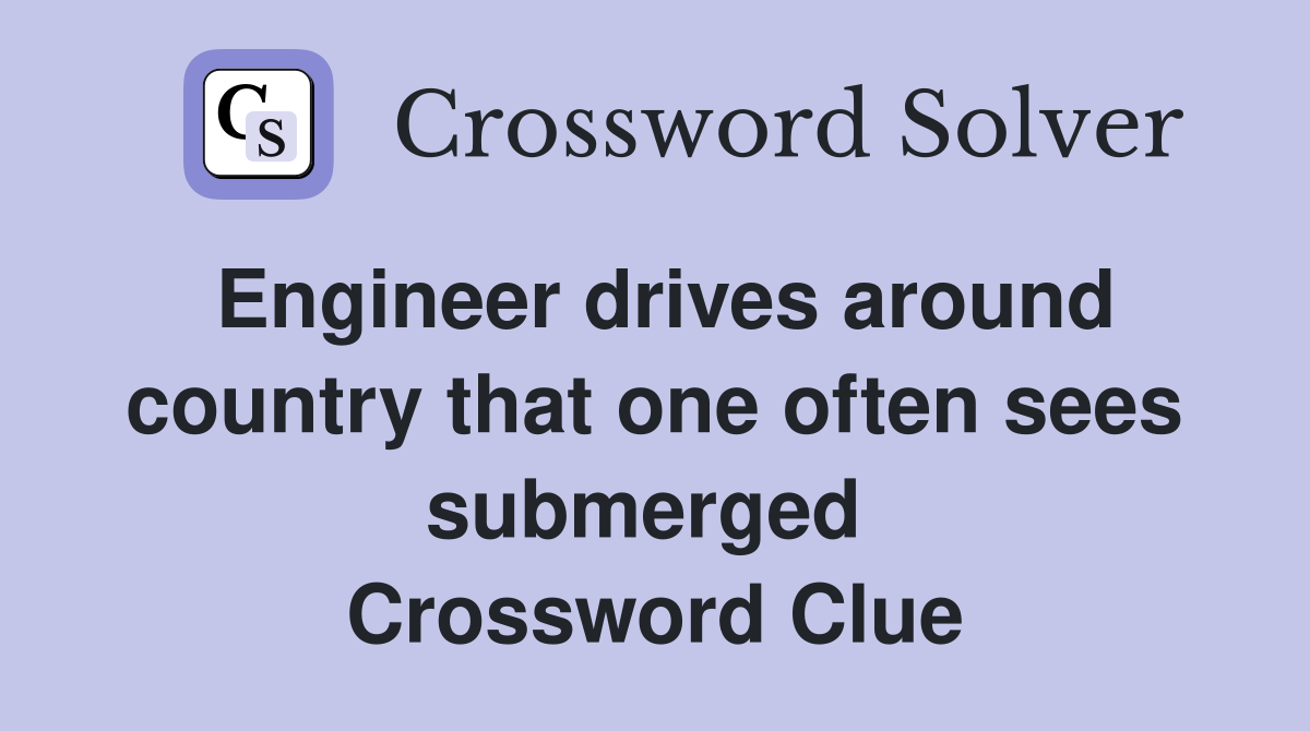 Engineer drives around country that one often sees submerged  Crossword Clue