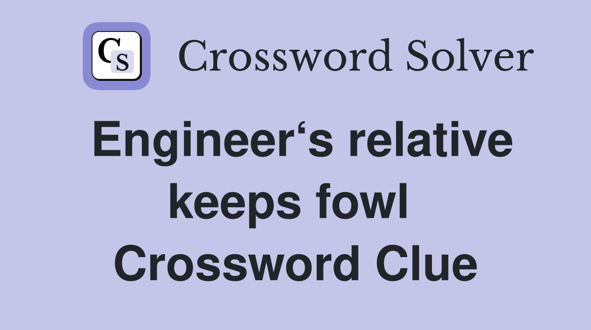 Engineer‘s relative keeps fowl  Crossword Clue