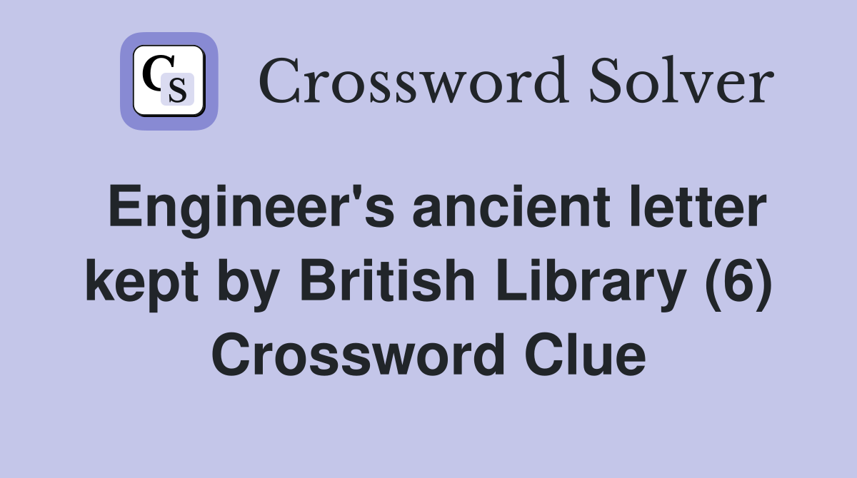 Engineer's ancient letter kept by British Library (6) Crossword Clue
