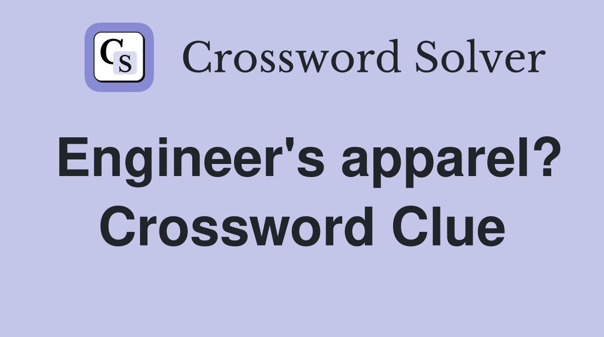 Engineer's apparel? Crossword Clue