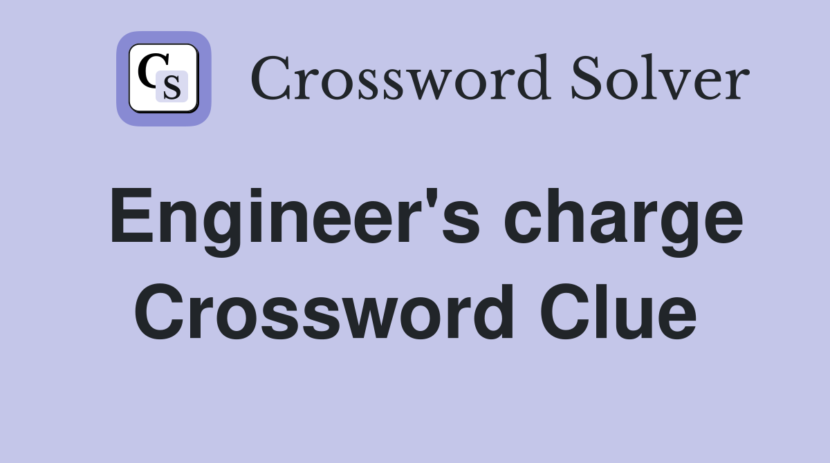 Engineer's charge Crossword Clue