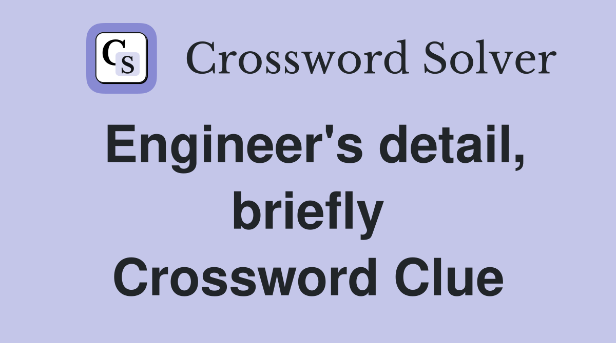 Engineer's detail, briefly Crossword Clue