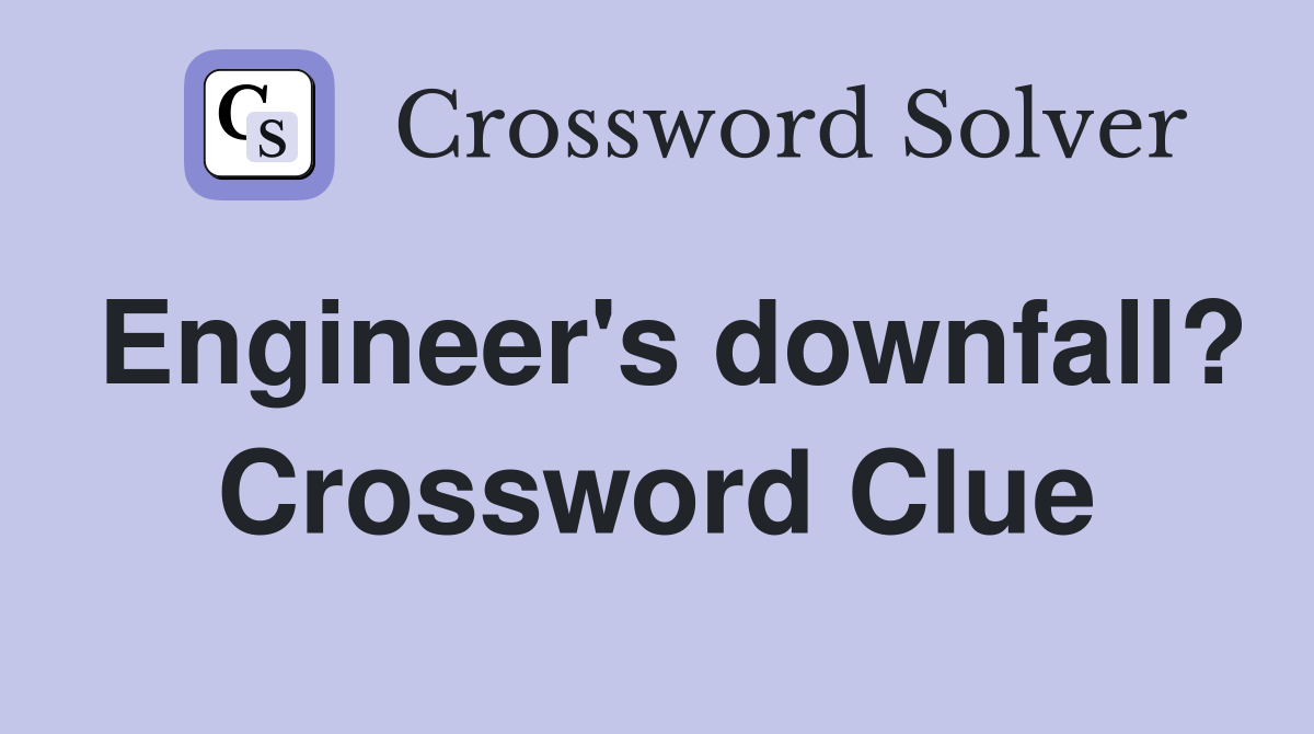 Engineer's downfall? Crossword Clue