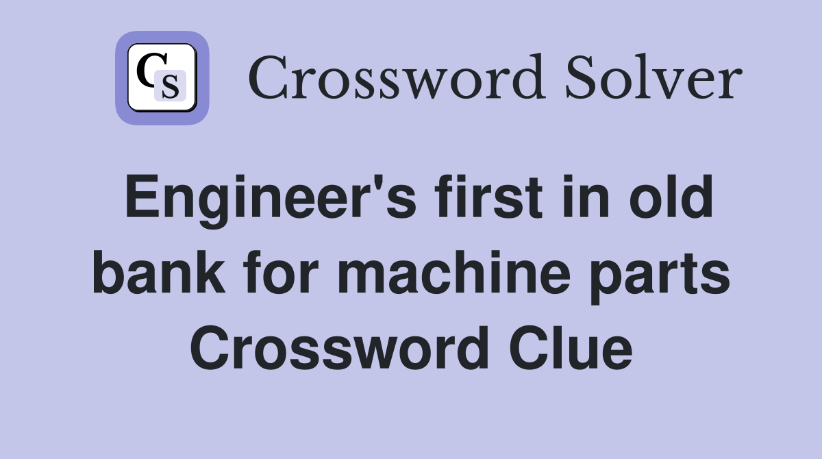 Engineer's first in old bank for machine parts Crossword Clue
