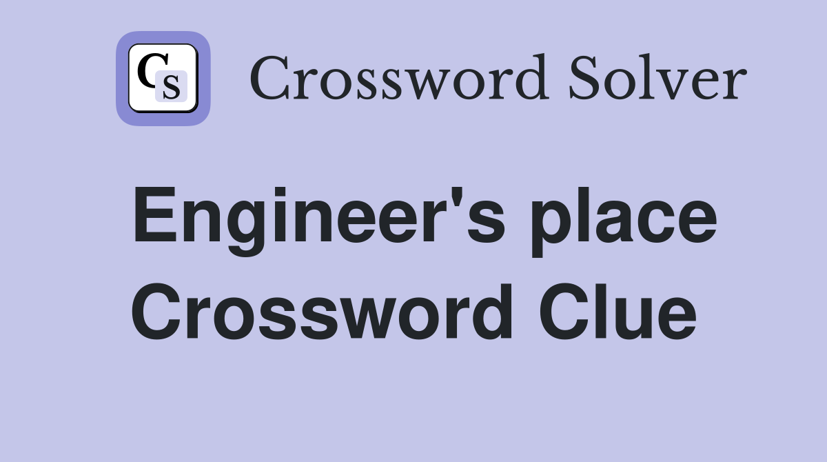 Engineer's place Crossword Clue