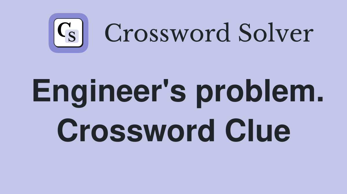 Engineer's problem. Crossword Clue
