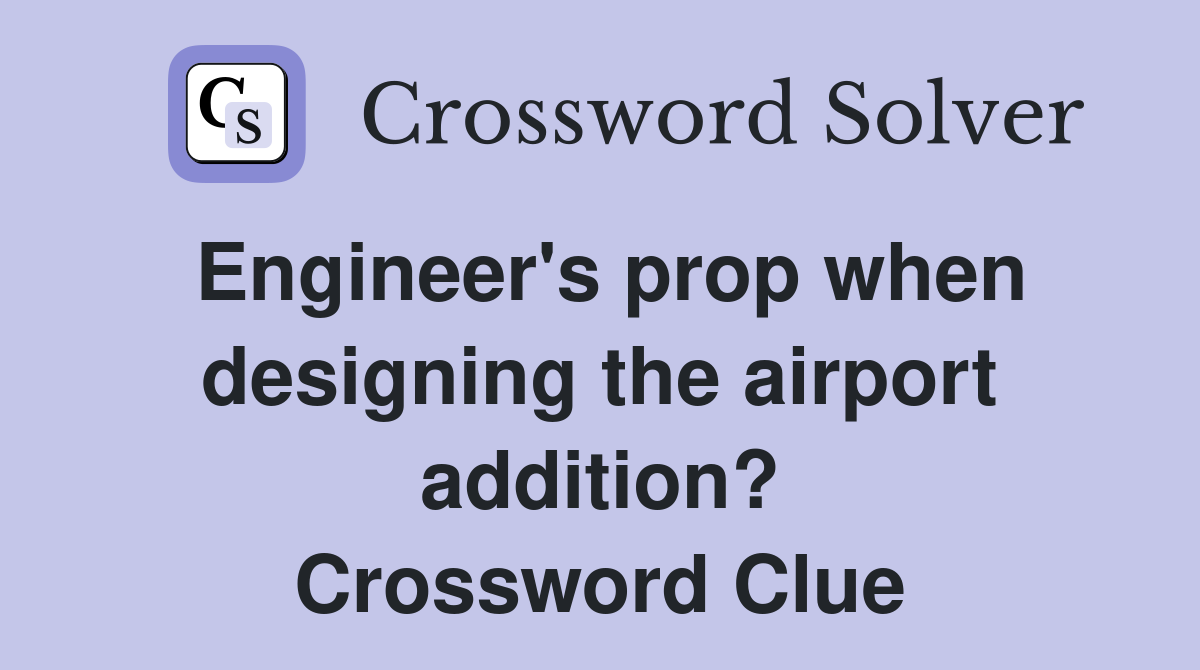 Engineer's prop when designing the airport addition? Crossword Clue