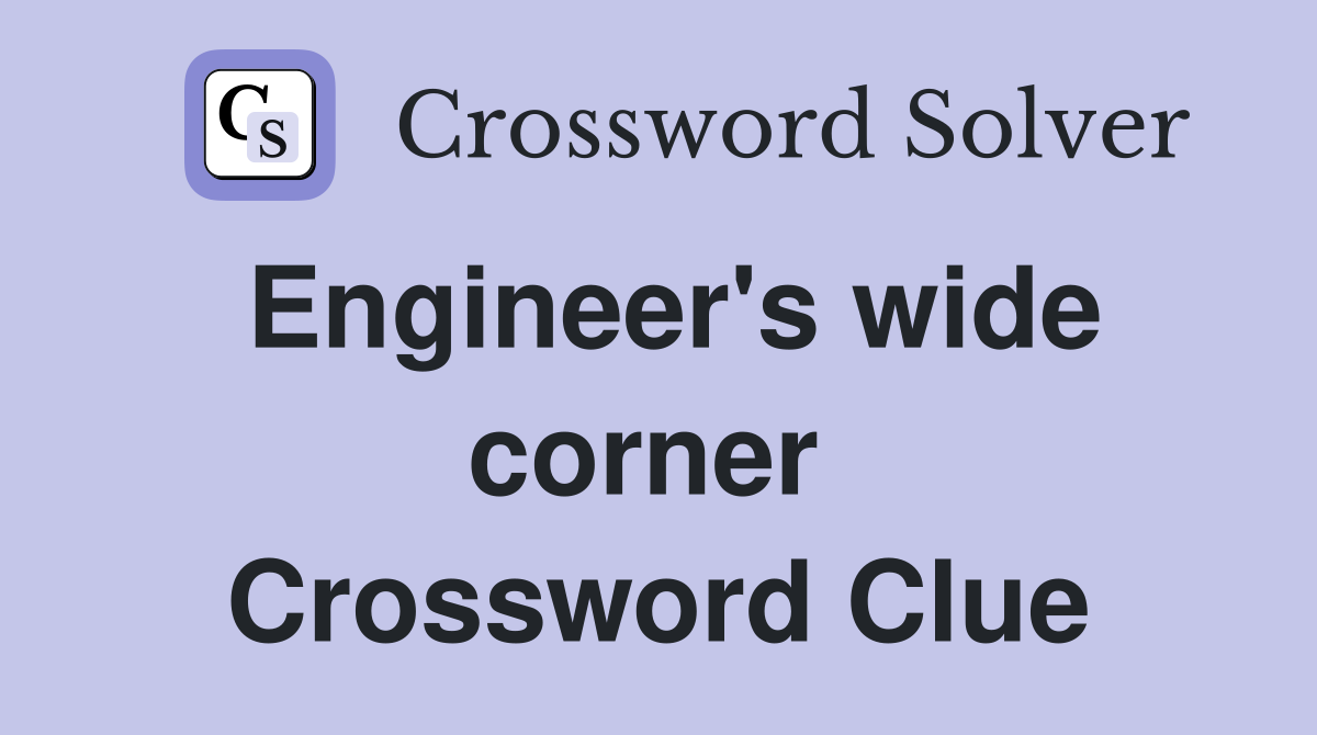 Engineer's wide corner  Crossword Clue