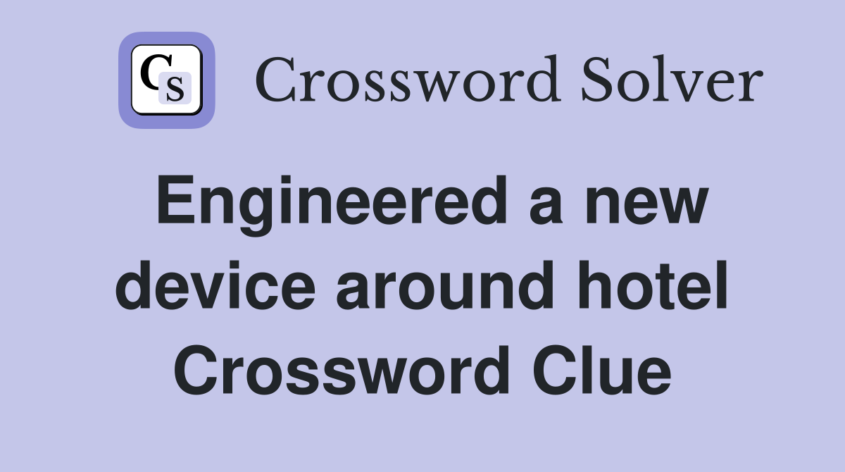 Engineered a new device around hotel Crossword Clue